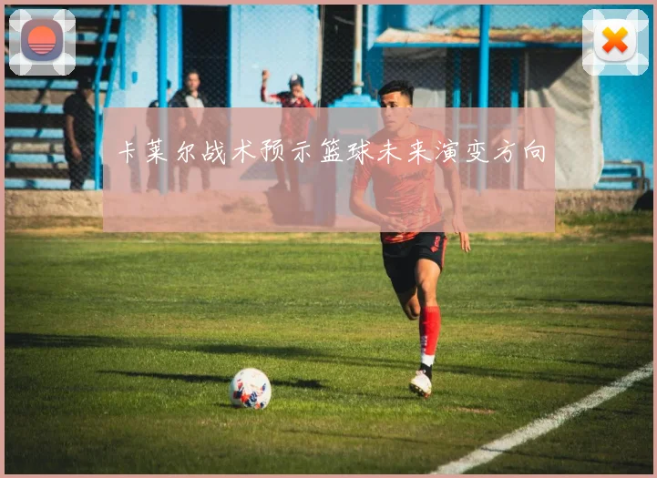 卡莱尔战术预示篮球未来演变方向
