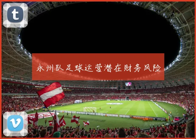 永州队足球运营潜在财务风险