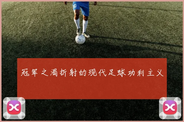 冠军之渴折射的现代足球功利主义