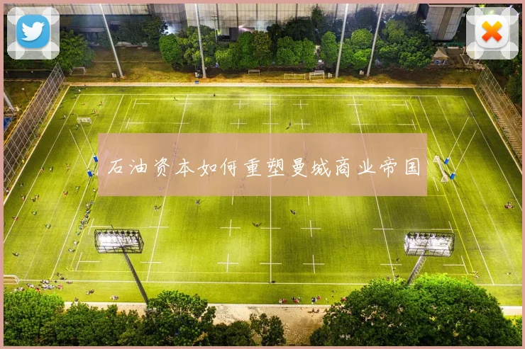 石油资本如何重塑曼城商业帝国
